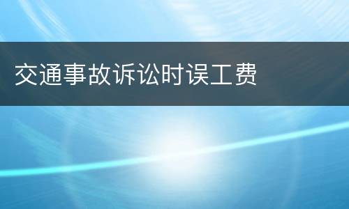 交通事故诉讼时误工费