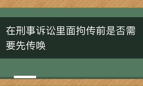在刑事诉讼里面拘传前是否需要先传唤