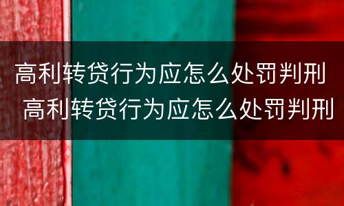 高利转贷行为应怎么处罚判刑 高利转贷行为应怎么处罚判刑的