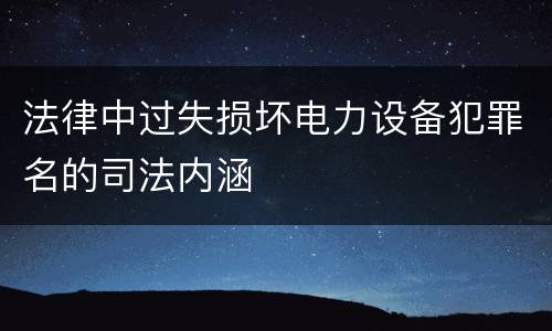 法律中过失损坏电力设备犯罪名的司法内涵