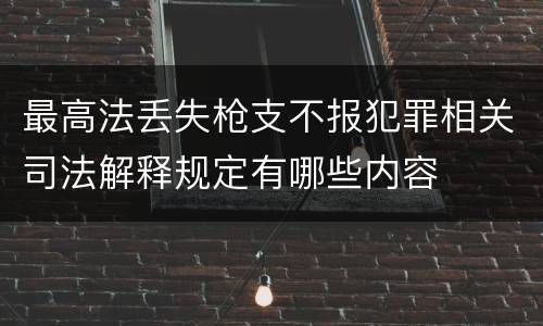 最高法丢失枪支不报犯罪相关司法解释规定有哪些内容