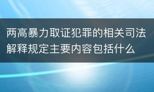 两高暴力取证犯罪的相关司法解释规定主要内容包括什么