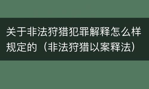 关于非法狩猎犯罪解释怎么样规定的（非法狩猎以案释法）
