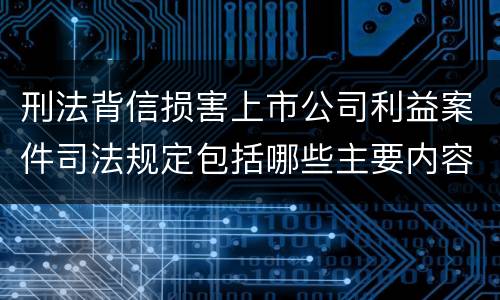 刑法背信损害上市公司利益案件司法规定包括哪些主要内容