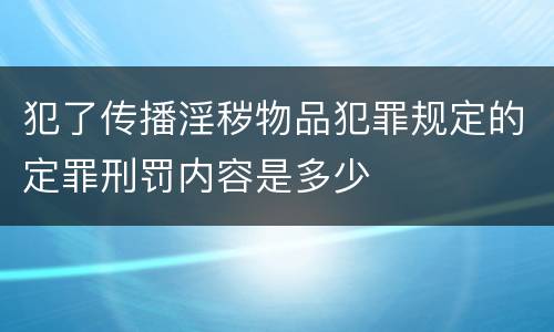 犯了传播淫秽物品犯罪规定的定罪刑罚内容是多少