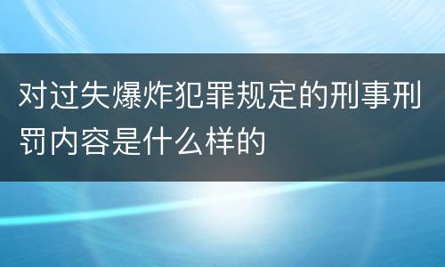对过失爆炸犯罪规定的刑事刑罚内容是什么样的