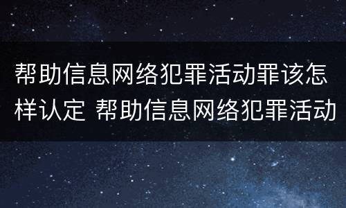 帮助信息网络犯罪活动罪该怎样认定 帮助信息网络犯罪活动罪是否有从犯