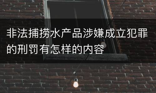 非法捕捞水产品涉嫌成立犯罪的刑罚有怎样的内容
