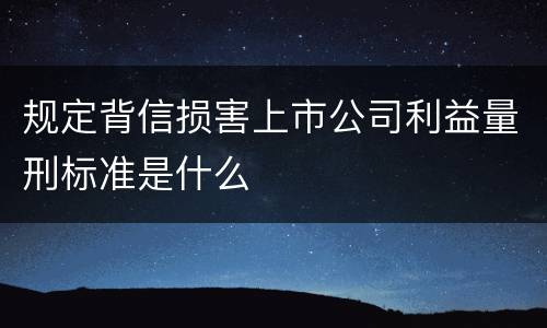 规定背信损害上市公司利益量刑标准是什么
