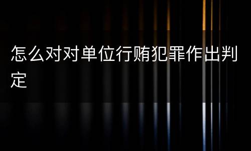 怎么对对单位行贿犯罪作出判定