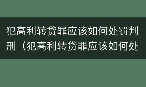 犯高利转贷罪应该如何处罚判刑（犯高利转贷罪应该如何处罚判刑案例）