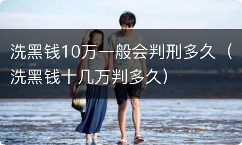 洗黑钱10万一般会判刑多久（洗黑钱十几万判多久）