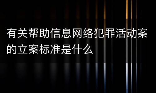 有关帮助信息网络犯罪活动案的立案标准是什么