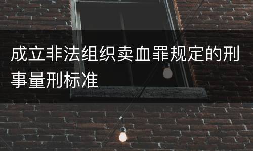 成立非法组织卖血罪规定的刑事量刑标准