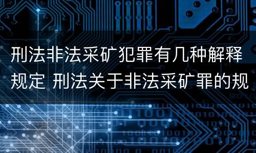 刑法非法采矿犯罪有几种解释规定 刑法关于非法采矿罪的规定