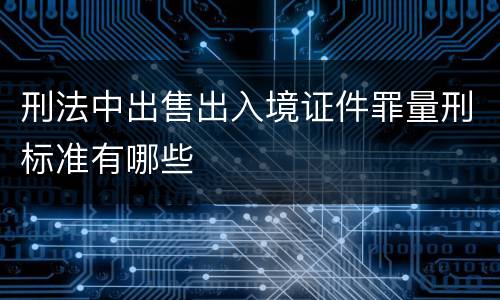 刑法中出售出入境证件罪量刑标准有哪些