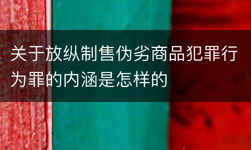 关于放纵制售伪劣商品犯罪行为罪的内涵是怎样的