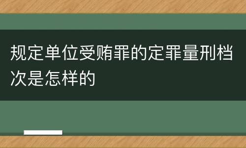 规定单位受贿罪的定罪量刑档次是怎样的