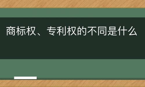 商标权、专利权的不同是什么