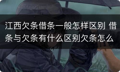 江西欠条借条一般怎样区别 借条与欠条有什么区别欠条怎么写
