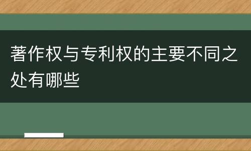 著作权与专利权的主要不同之处有哪些