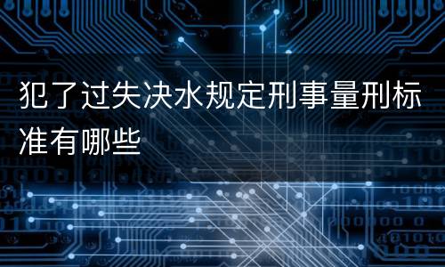 犯了过失决水规定刑事量刑标准有哪些
