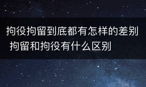 拘役拘留到底都有怎样的差别 拘留和拘役有什么区别