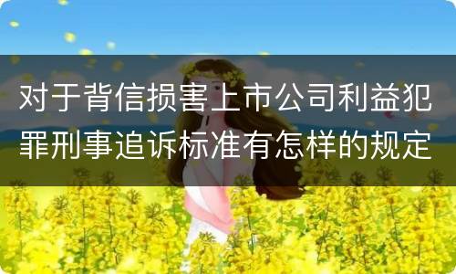 对于背信损害上市公司利益犯罪刑事追诉标准有怎样的规定