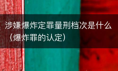 涉嫌爆炸定罪量刑档次是什么（爆炸罪的认定）
