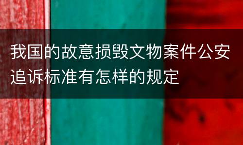 我国的故意损毁文物案件公安追诉标准有怎样的规定