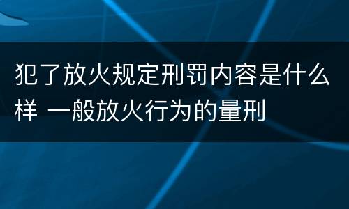犯了放火规定刑罚内容是什么样 一般放火行为的量刑