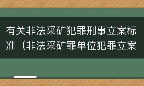 有关非法采矿犯罪刑事立案标准（非法采矿罪单位犯罪立案标准）