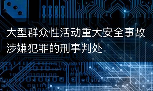 大型群众性活动重大安全事故涉嫌犯罪的刑事判处