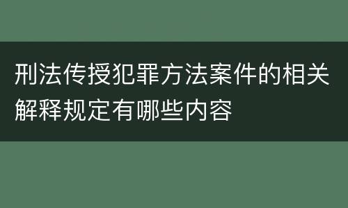 刑法传授犯罪方法案件的相关解释规定有哪些内容