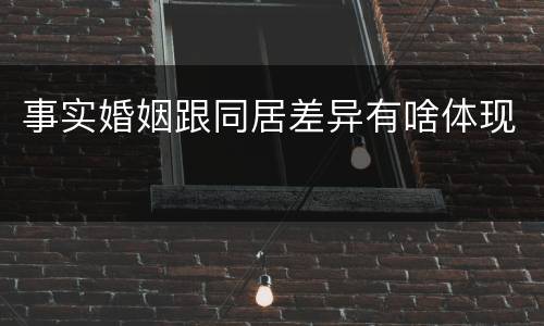 事实婚姻跟同居差异有啥体现