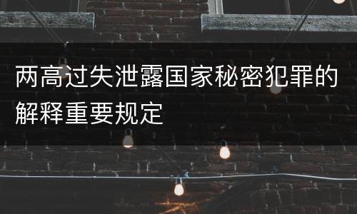 两高过失泄露国家秘密犯罪的解释重要规定
