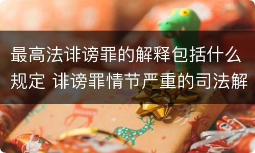 最高法诽谤罪的解释包括什么规定 诽谤罪情节严重的司法解释