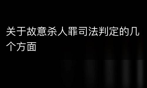 关于故意杀人罪司法判定的几个方面