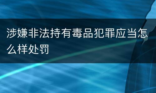 涉嫌非法持有毒品犯罪应当怎么样处罚