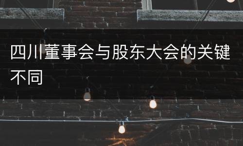 四川董事会与股东大会的关键不同