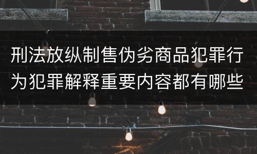 刑法放纵制售伪劣商品犯罪行为犯罪解释重要内容都有哪些