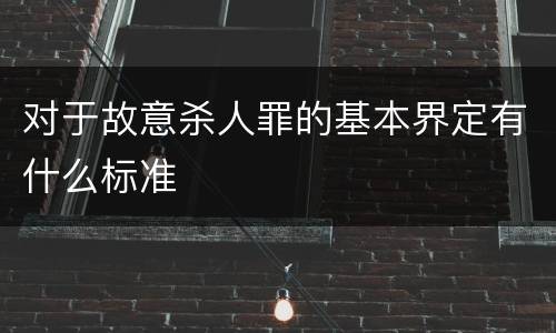 对于故意杀人罪的基本界定有什么标准
