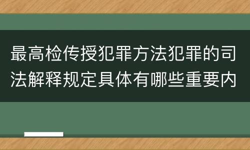 最高检传授犯罪方法犯罪的司法解释规定具体有哪些重要内容