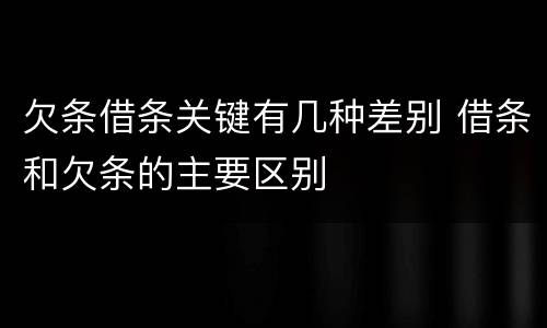 欠条借条关键有几种差别 借条和欠条的主要区别