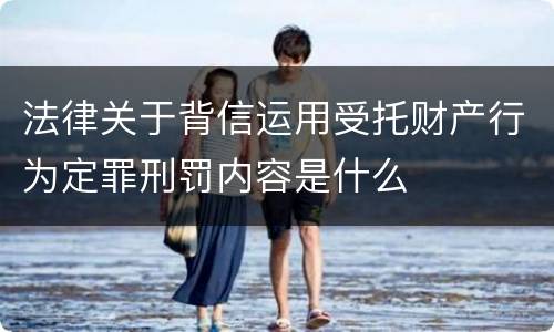 法律关于背信运用受托财产行为定罪刑罚内容是什么