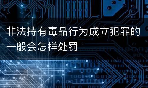 非法持有毒品行为成立犯罪的一般会怎样处罚