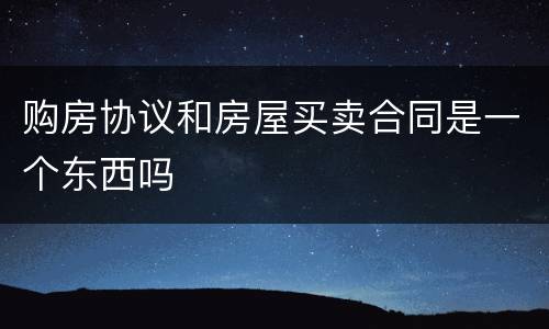购房协议和房屋买卖合同是一个东西吗