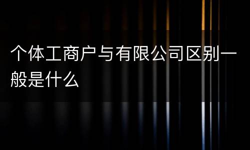 个体工商户与有限公司区别一般是什么