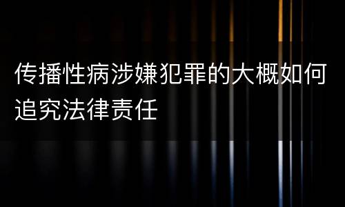 传播性病涉嫌犯罪的大概如何追究法律责任