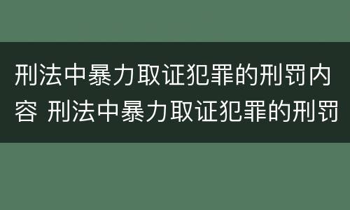 刑法中暴力取证犯罪的刑罚内容 刑法中暴力取证犯罪的刑罚内容包括